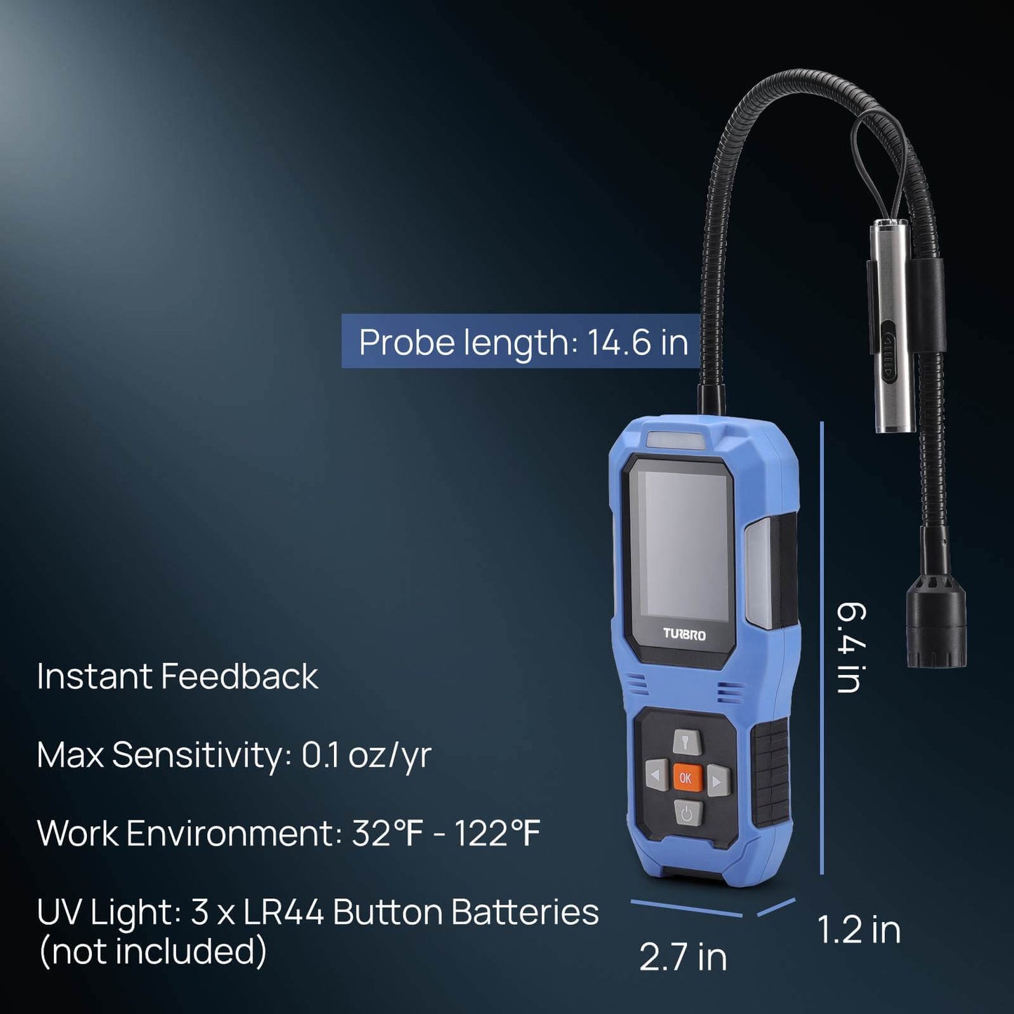 Max Sensitivity: 0.1 oz/yr 
Instant Feedback 
Work Environment: 32℉ - 122℉ 
UV Light: 3 x LR44 Button Batteries (not included)

Probe Length: 14.6 in
