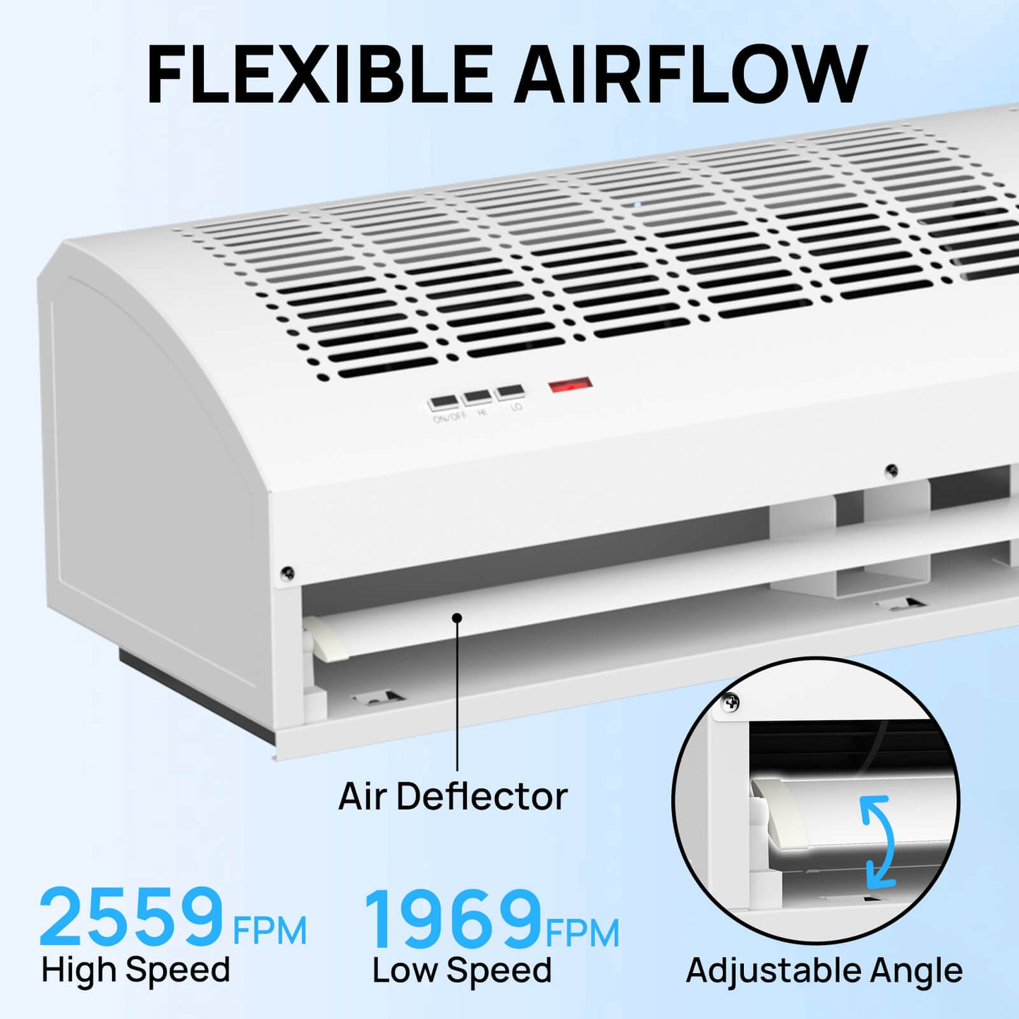 FLEXIBLE AIRFLOW

2559 FPM
High Speed

1969 FPM
Low Speed


Adjustable Angle
