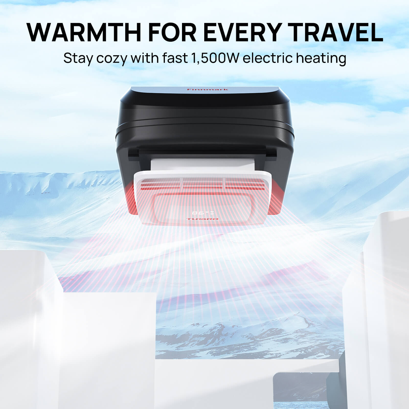 WARMTH FOR EVERY TRAVEL
Stay cozy with fast 1,500W electric heating.